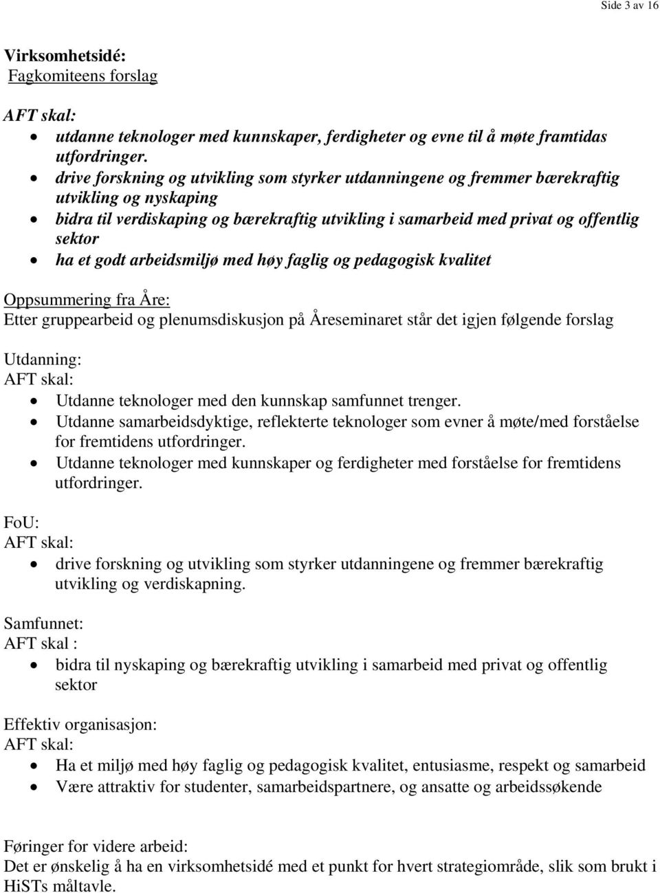 godt arbeidsmiljø med høy faglig og pedagogisk kvalitet Oppsummering fra Åre: Etter gruppearbeid og plenumsdiskusjon på Åreseminaret står det igjen følgende forslag Utdanning: AFT skal: Utdanne