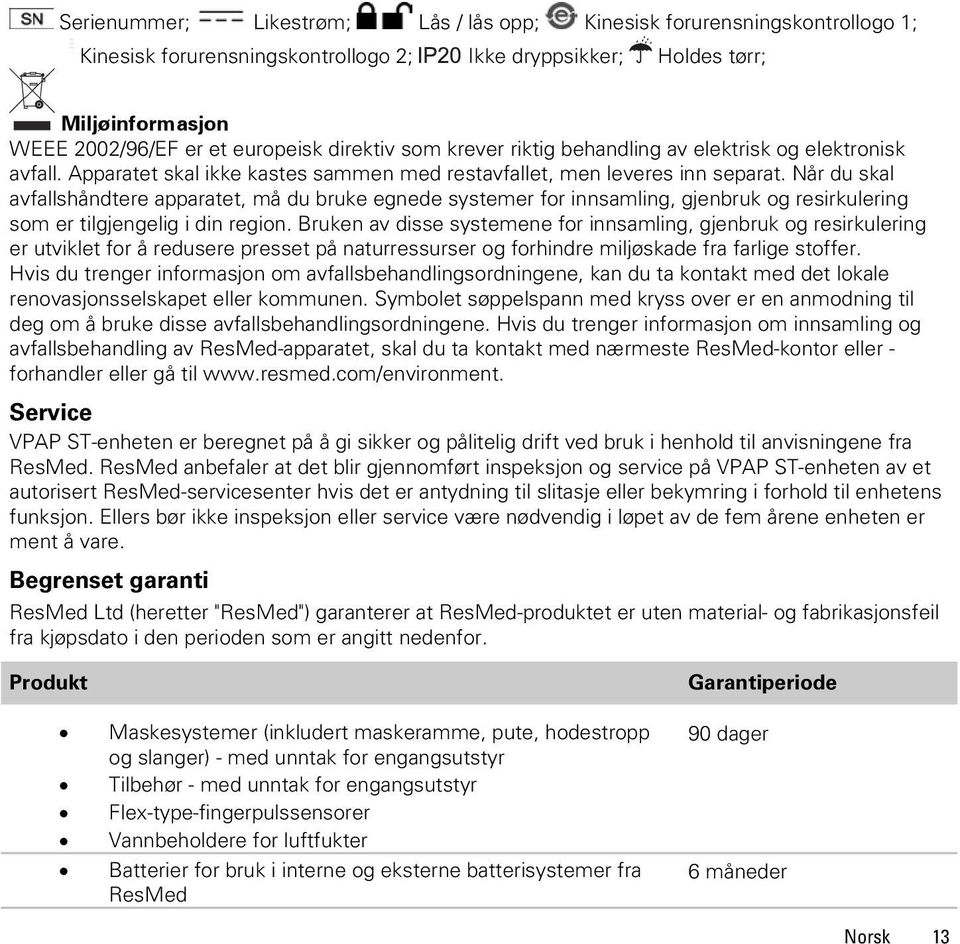 Når du skal avfallshåndtere apparatet, må du bruke egnede systemer for innsamling, gjenbruk og resirkulering som er tilgjengelig i din region.