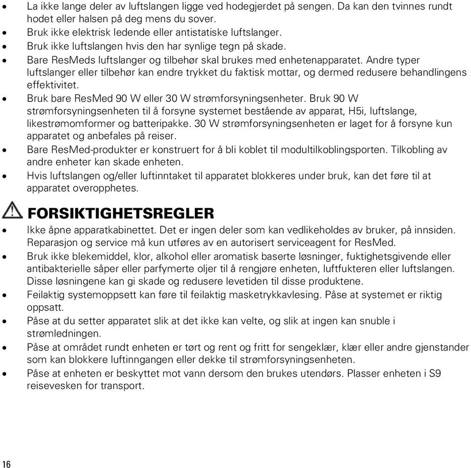 Andre typer luftslanger eller tilbehør kan endre trykket du faktisk mottar, og dermed redusere behandlingens effektivitet. Bruk bare ResMed 90 W eller 30 W strømforsyningsenheter.