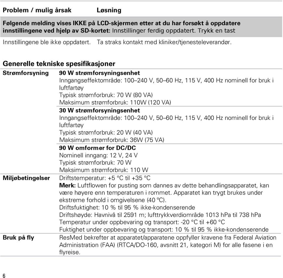 Generelle tekniske spesifikasjoner Strømforsyning 90 W strømforsyningsenhet Inngangseffektområde: 100 240 V, 50 60 Hz, 115 V, 400 Hz nominell for bruk i luftfartøy Typisk strømforbruk: 70 W (80 VA)