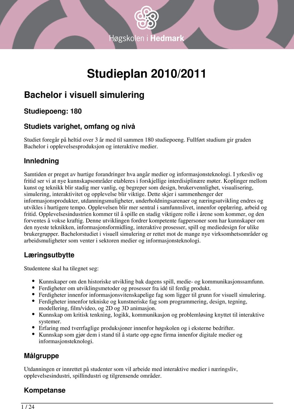 I yrkesliv og fritid ser vi at nye kunnskapsområder etableres i forskjellige interdisiplinære møter.