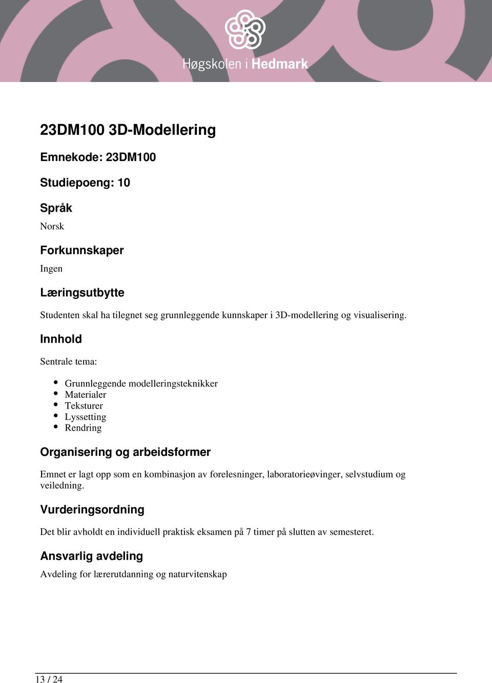 Sentrale tema: Grunnleggende modelleringsteknikker Materialer Teksturer Lyssetting Rendring Emnet er lagt opp