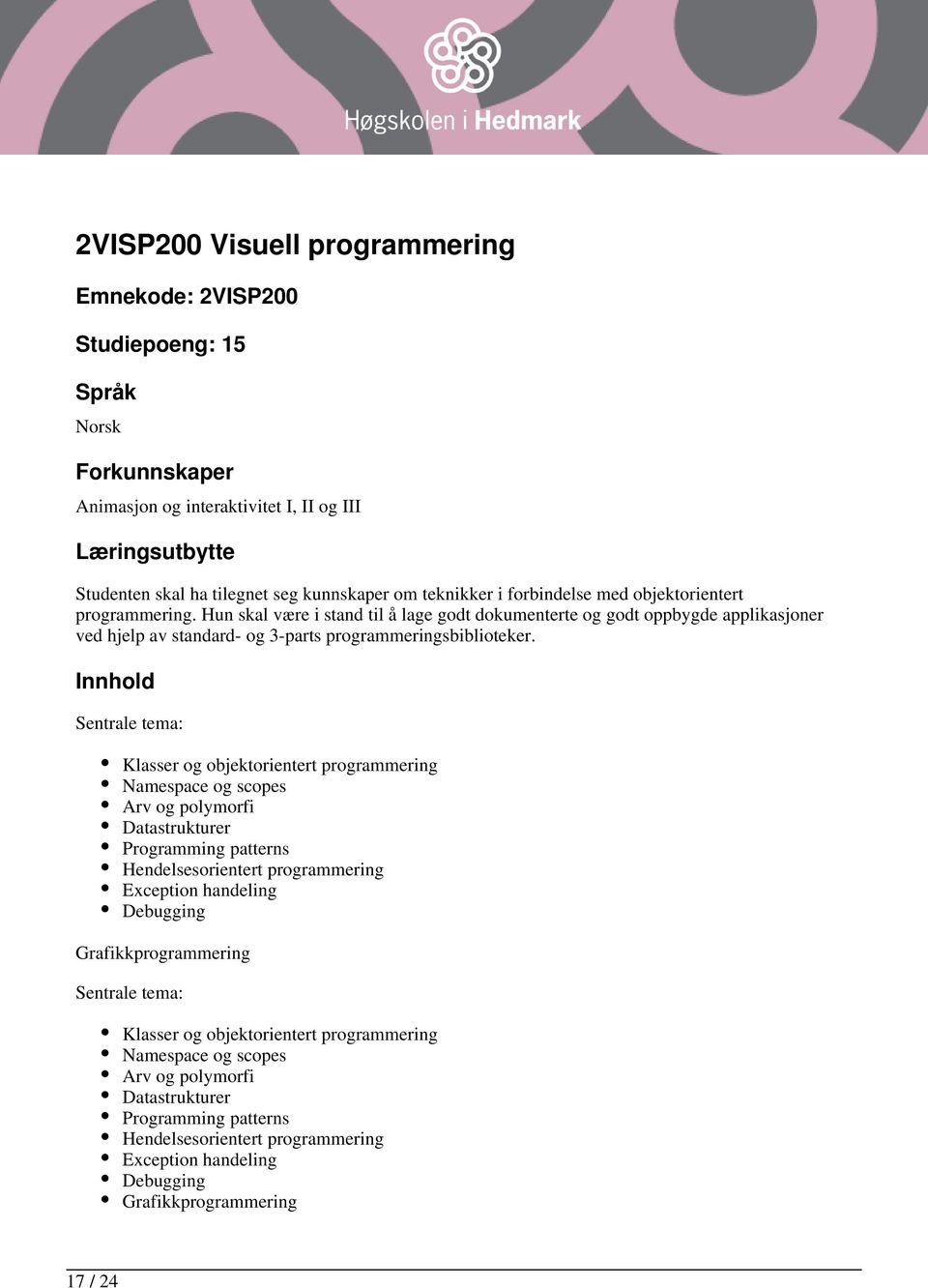 Sentrale tema: Klasser og objektorientert programmering Namespace og scopes Arv og polymorfi Datastrukturer Programming patterns Hendelsesorientert programmering Exception handeling Debugging