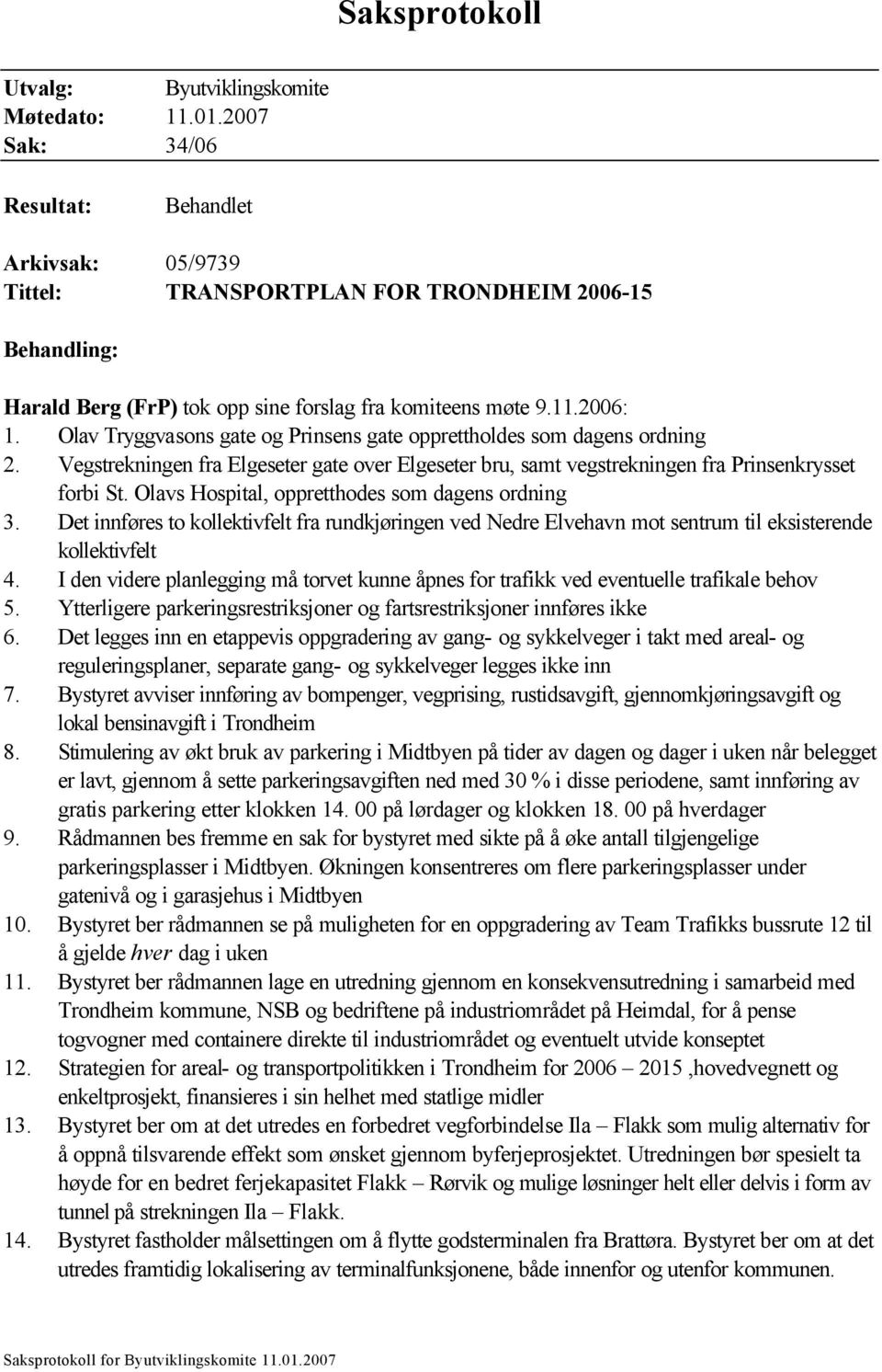 Olav Tryggvasons gate og Prinsens gate opprettholdes som dagens ordning 2. Vegstrekningen fra Elgeseter gate over Elgeseter bru, samt vegstrekningen fra Prinsenkrysset forbi St.