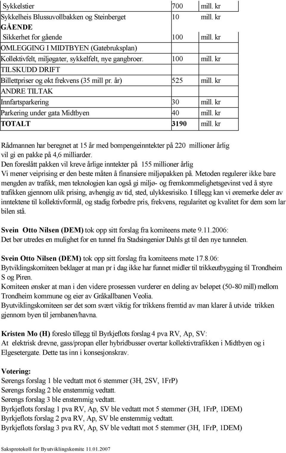 kr ANDRE TILTAK Innfartsparkering 30 mill. kr Parkering under gata Midtbyen 40 mill. kr TOTALT 3190 mill.