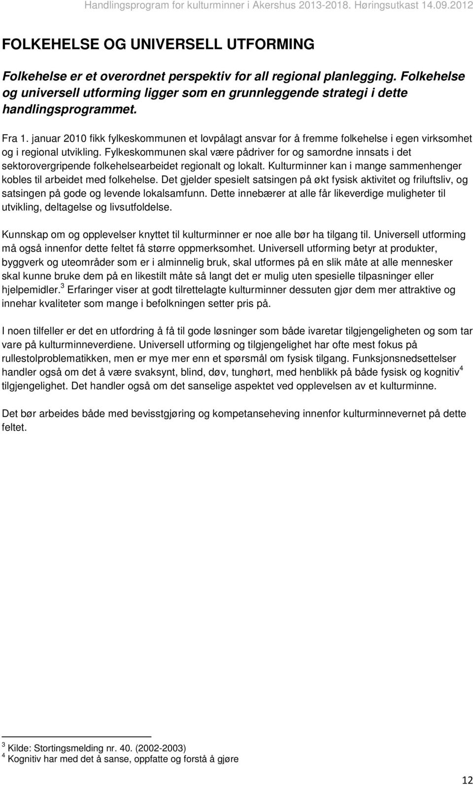 januar 2010 fikk fylkeskommunen et lovpålagt ansvar for å fremme folkehelse i egen virksomhet og i regional utvikling.