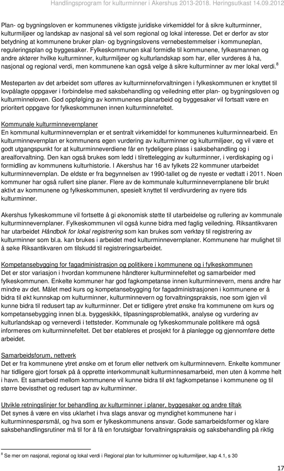 Fylkeskommunen skal formidle til kommunene, fylkesmannen og andre aktører hvilke kulturminner, kulturmiljøer og kulturlandskap som har, eller vurderes å ha, nasjonal og regional verdi, men kommunene