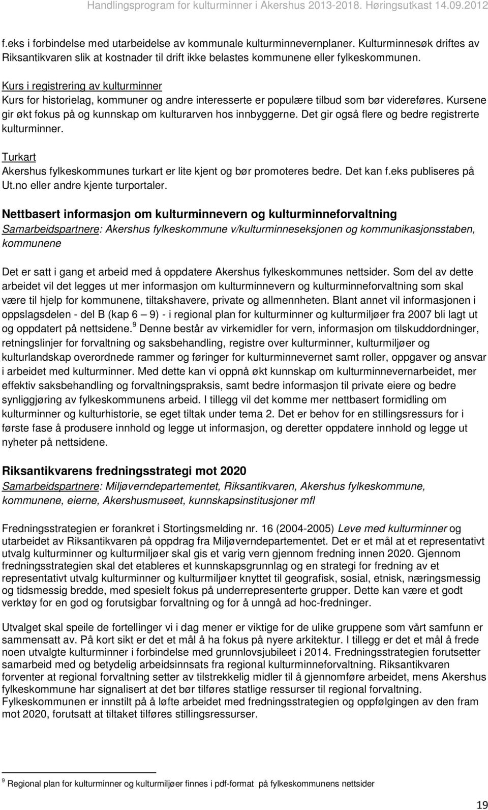 Det gir også flere og bedre registrerte kulturminner. Turkart Akershus fylkeskommunes turkart er lite kjent og bør promoteres bedre. Det kan f.eks publiseres på Ut.no eller andre kjente turportaler.