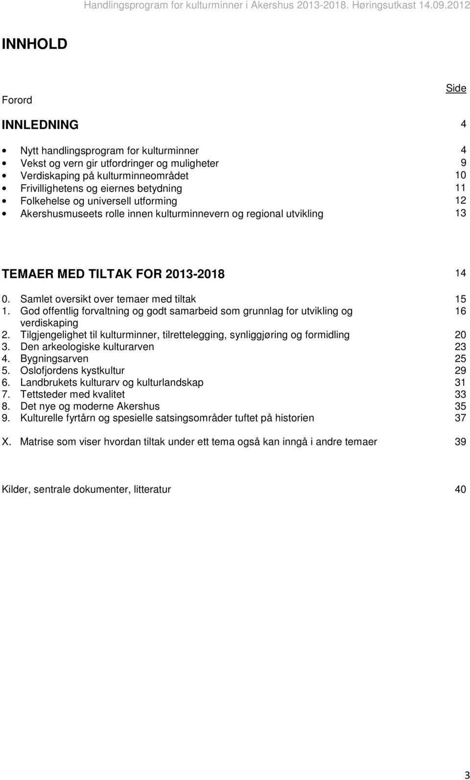 God offentlig forvaltning og godt samarbeid som grunnlag for utvikling og 16 verdiskaping 2. Tilgjengelighet til kulturminner, tilrettelegging, synliggjøring og formidling 20 3.