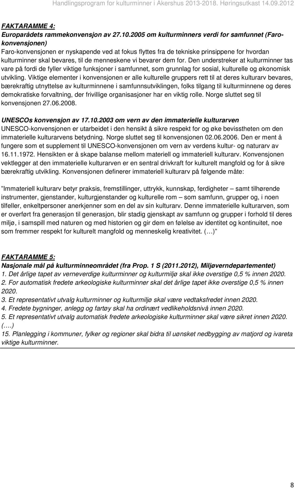 vi bevarer dem for. Den understreker at kulturminner tas vare på fordi de fyller viktige funksjoner i samfunnet, som grunnlag for sosial, kulturelle og økonomisk utvikling.