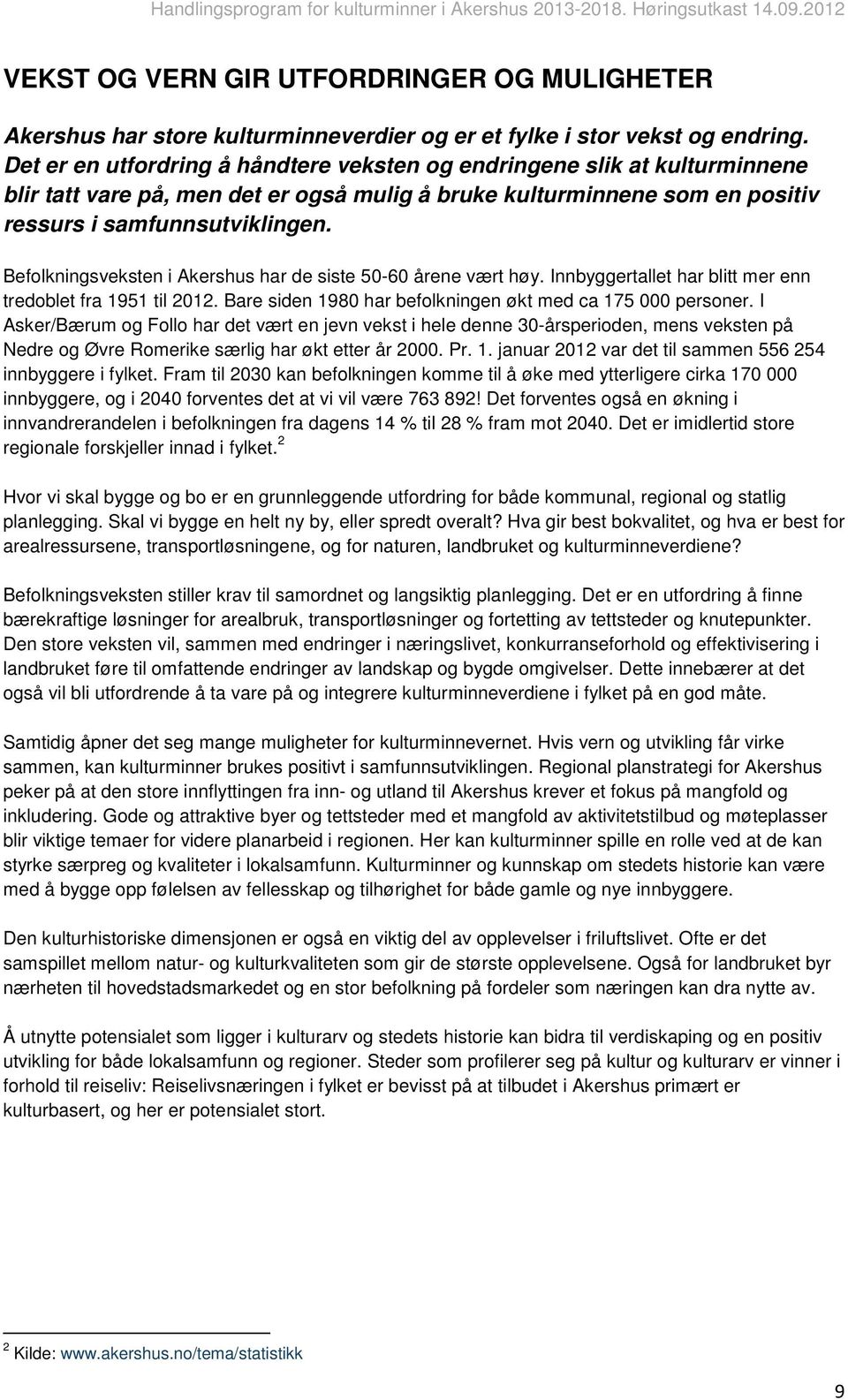 Befolkningsveksten i Akershus har de siste 50-60 årene vært høy. Innbyggertallet har blitt mer enn tredoblet fra 1951 til 2012. Bare siden 1980 har befolkningen økt med ca 175 000 personer.