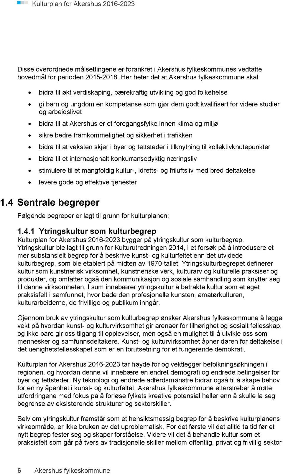 arbeidslivet bidra til at Akershus er et foregangsfylke innen klima og miljø sikre bedre framkommelighet og sikkerhet i trafikken bidra til at veksten skjer i byer og tettsteder i tilknytning til