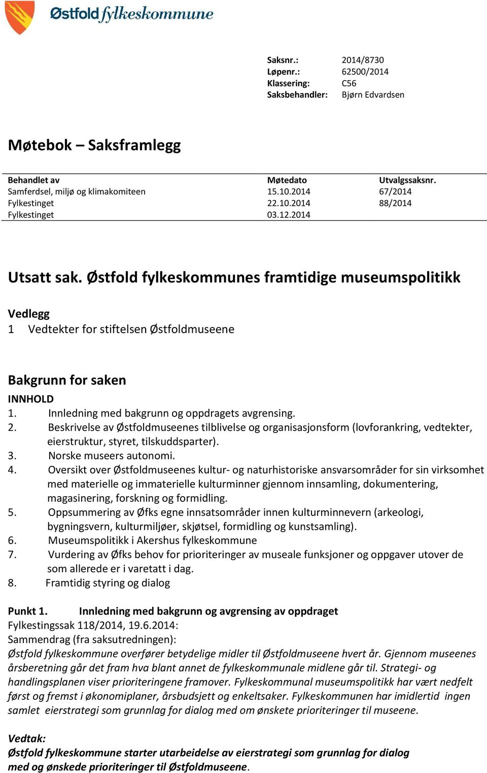 Østfold fylkeskommunes framtidige museumspolitikk Vedlegg 1 Vedtekter for stiftelsen Østfoldmuseene Bakgrunn for saken INNHOLD 1. Innledning med bakgrunn og oppdragets avgrensing. 2.