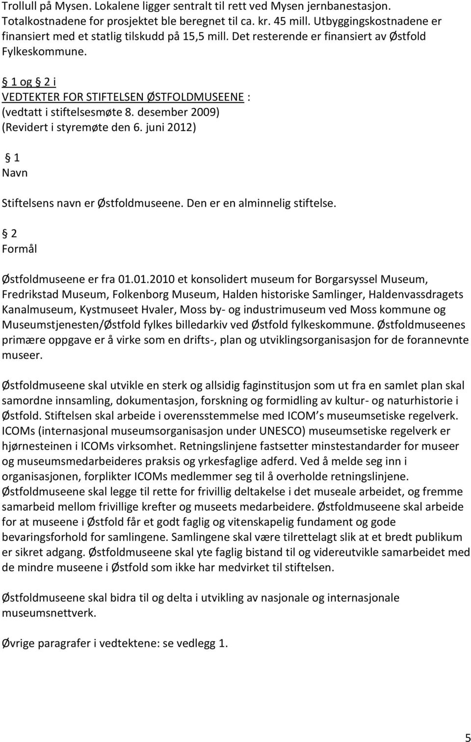 1 og 2 i VEDTEKTER FOR STIFTELSEN ØSTFOLDMUSEENE : (vedtatt i stiftelsesmøte 8. desember 2009) (Revidert i styremøte den 6. juni 2012) 1 Navn Stiftelsens navn er Østfoldmuseene.