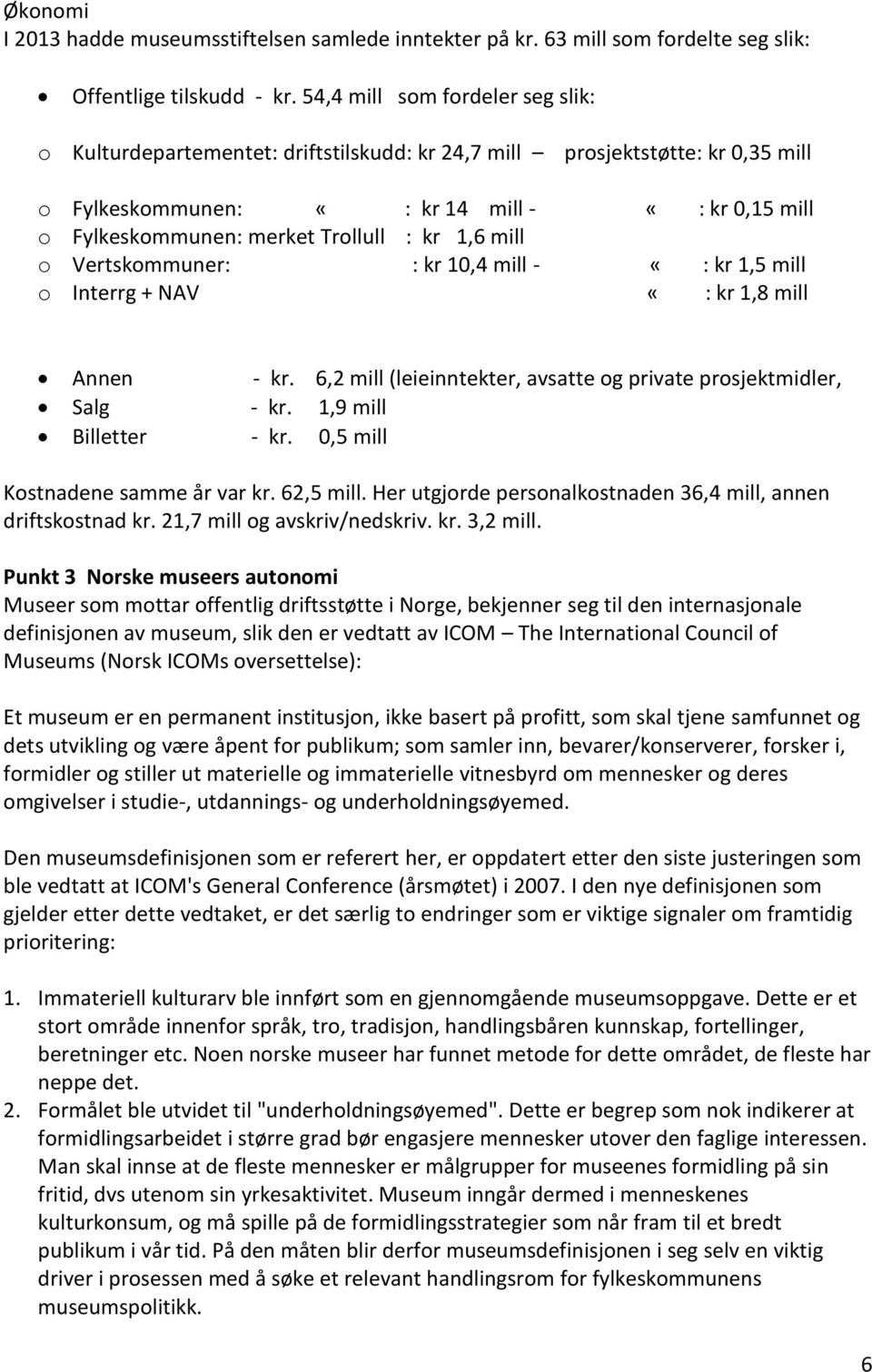 kr 1,6 mill o Vertskommuner: : kr 10,4 mill - «: kr 1,5 mill o Interrg + NAV «: kr 1,8 mill Annen - kr. 6,2 mill (leieinntekter, avsatte og private prosjektmidler, Salg - kr. 1,9 mill Billetter - kr.