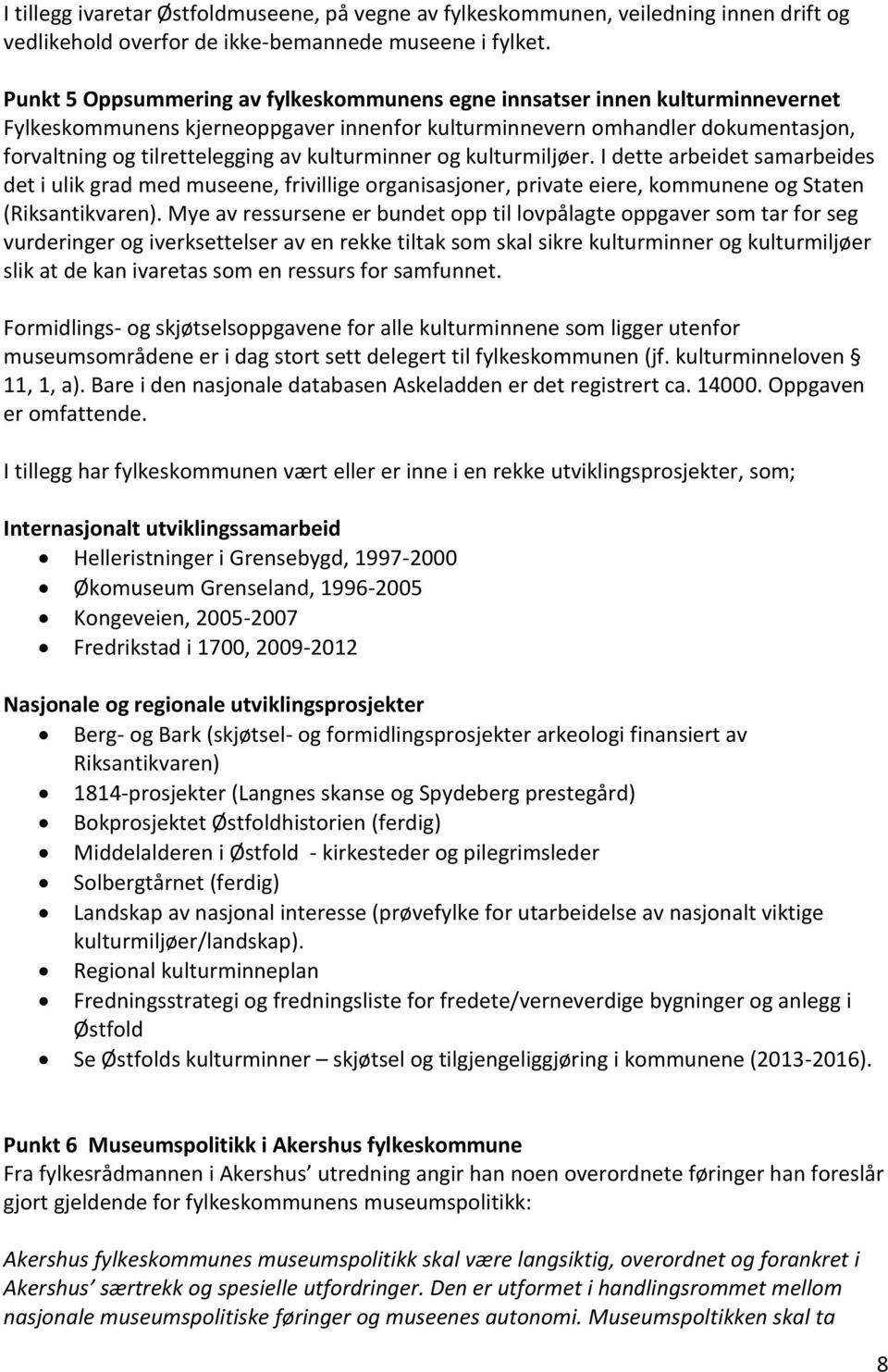 kulturminner og kulturmiljøer. I dette arbeidet samarbeides det i ulik grad med museene, frivillige organisasjoner, private eiere, kommunene og Staten (Riksantikvaren).