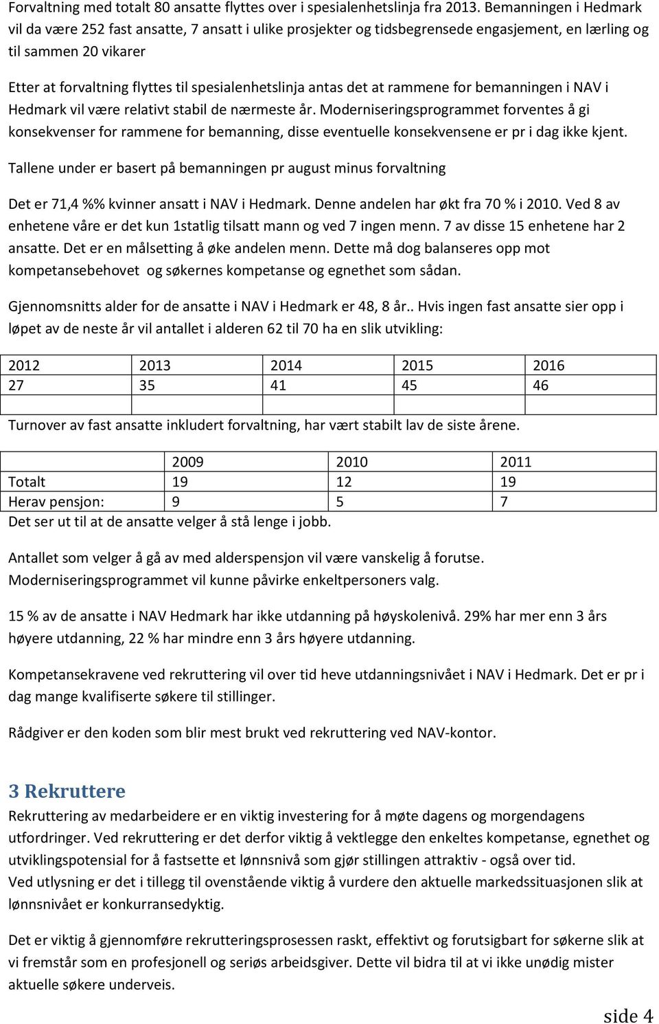 antas det at rammene for bemanningen i NAV i Hedmark vil være relativt stabil de nærmeste år.