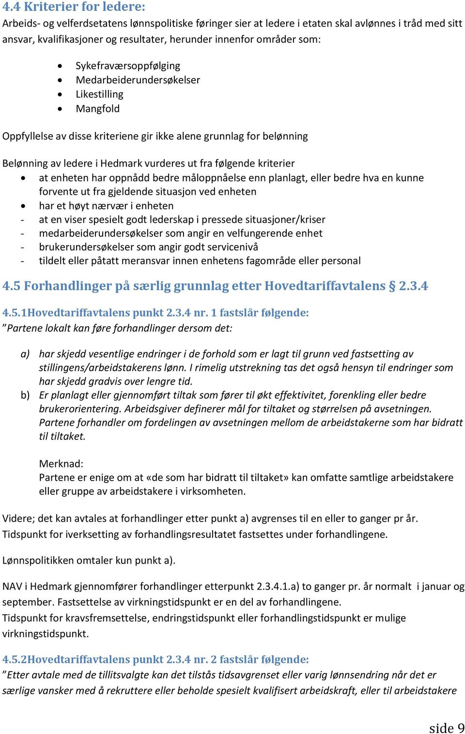 kriterier at enheten har oppnådd bedre måloppnåelse enn planlagt, eller bedre hva en kunne forvente ut fra gjeldende situasjon ved enheten har et høyt nærvær i enheten - at en viser spesielt godt