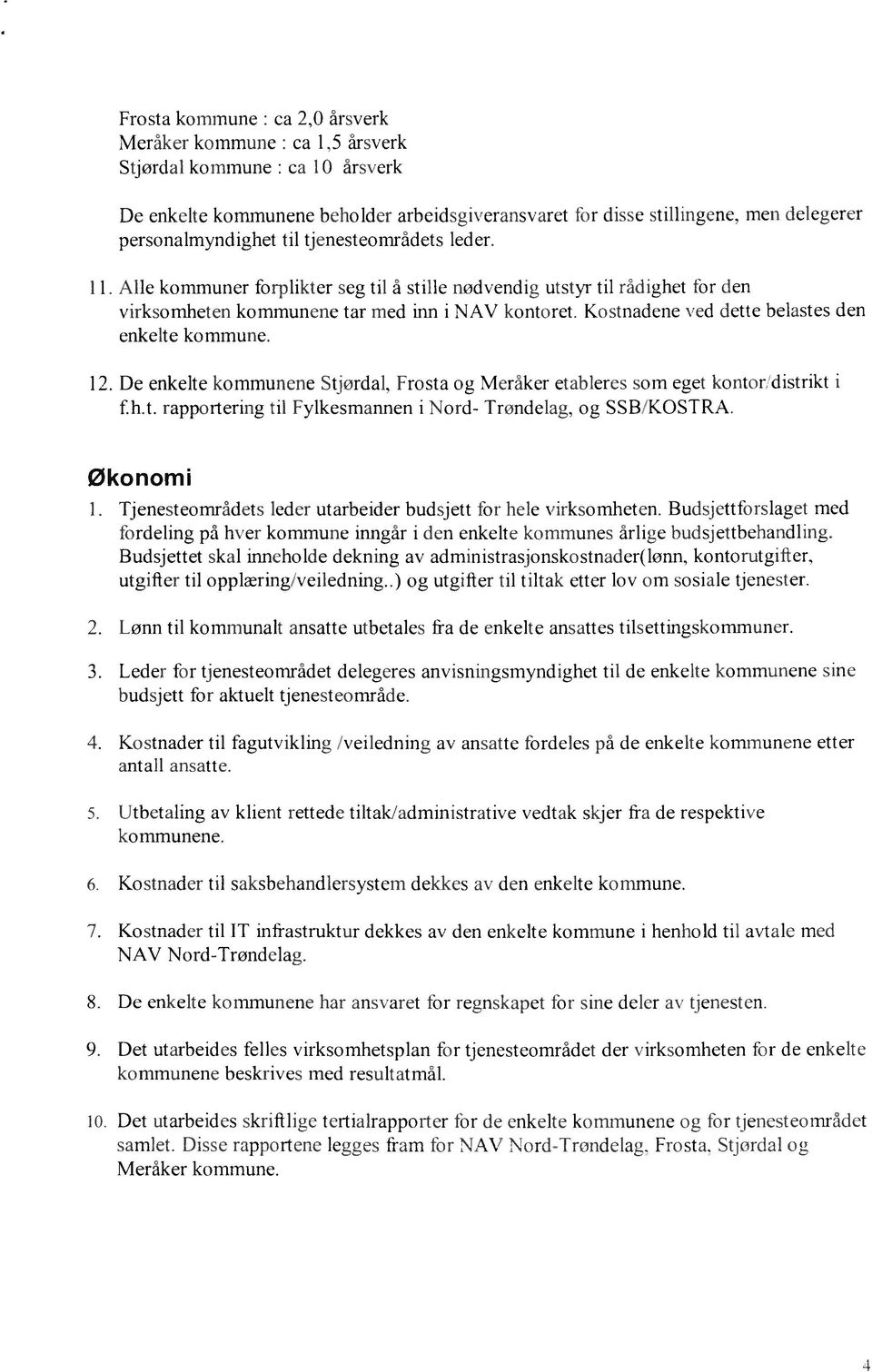 Kostnadene ved dette belastes den enkelte kommune. 12. De enkelte kommunene Stjørdal, Frosta og Meråker etableres som eget kontoridistrikt i f.h.t. rapportering til Fylkesmannen i Nord- Trøndelag, og SSB/KOSTRA.