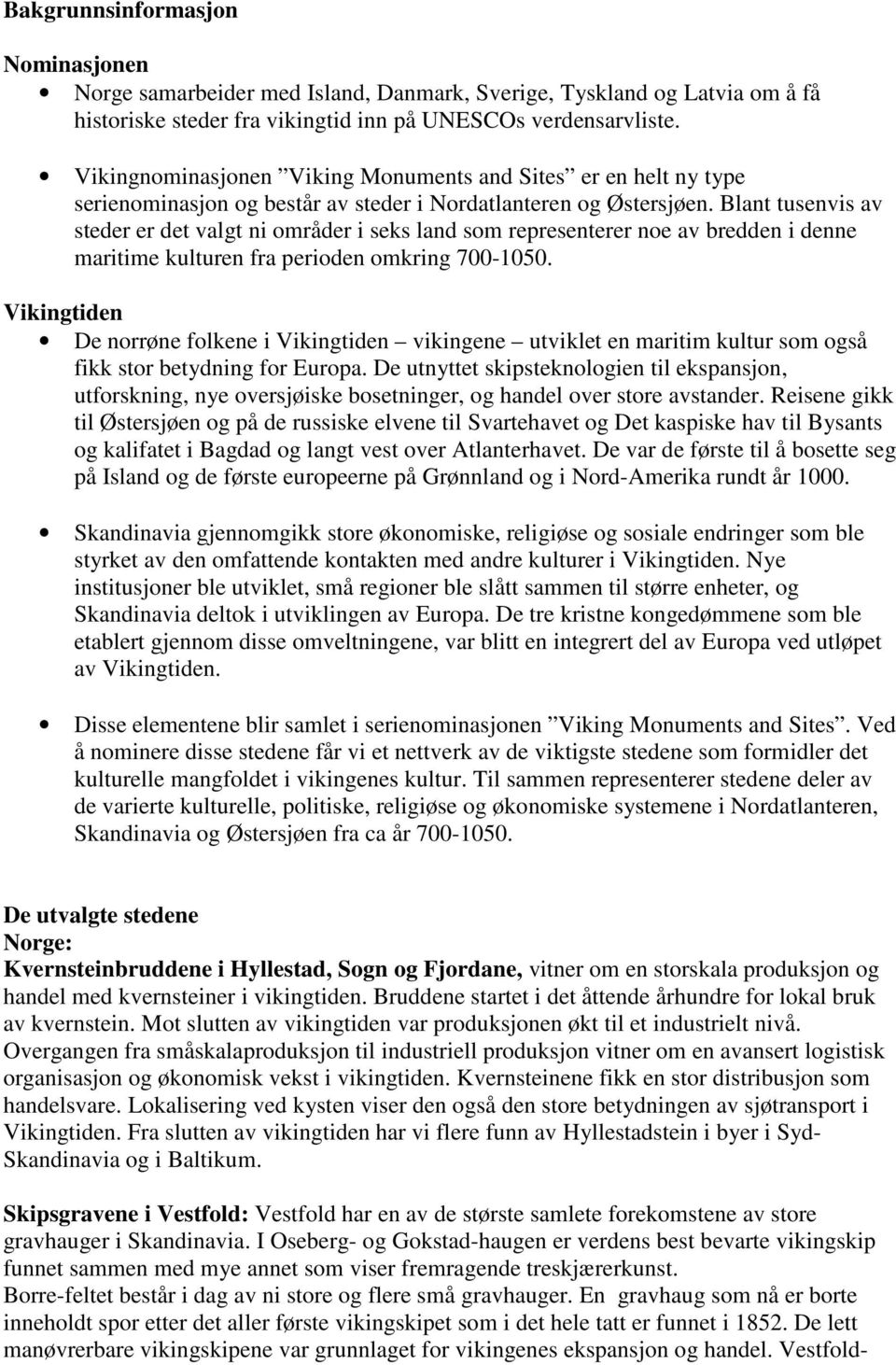 Blant tusenvis av steder er det valgt ni områder i seks land som representerer noe av bredden i denne maritime kulturen fra perioden omkring 700-1050.