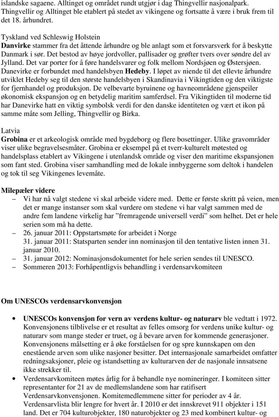 Det bestod av høye jordvoller, pallisader og grøfter tvers over søndre del av Jylland. Det var porter for å føre handelsvarer og folk mellom Nordsjøen og Østersjøen.