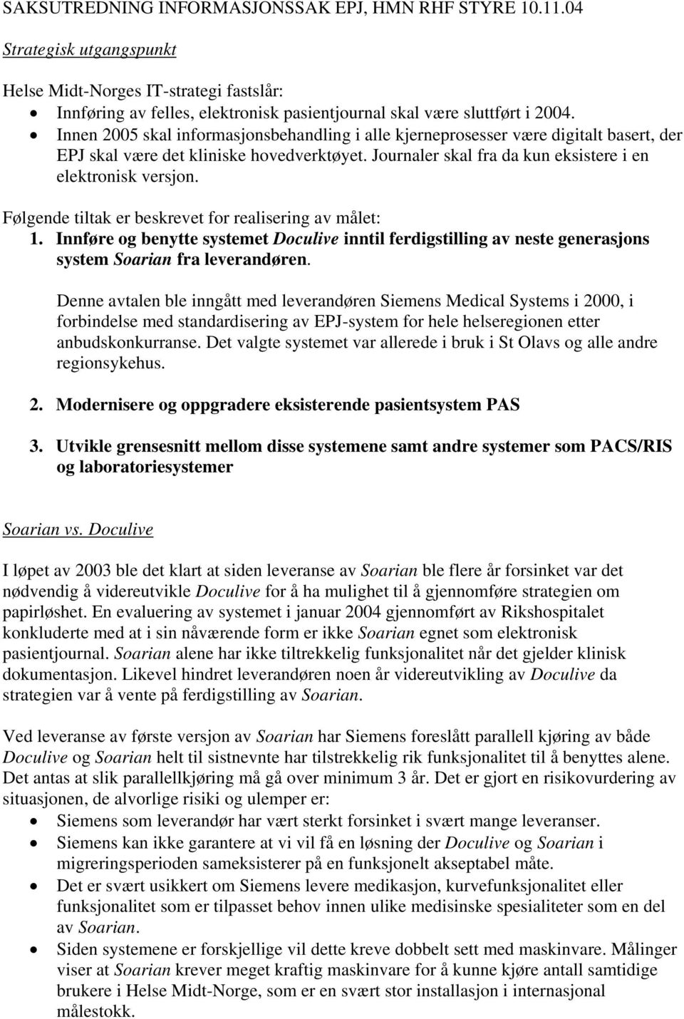 Følgende tiltak er beskrevet for realisering av målet: 1. Innføre og benytte systemet Doculive inntil ferdigstilling av neste generasjons system Soarian fra leverandøren.