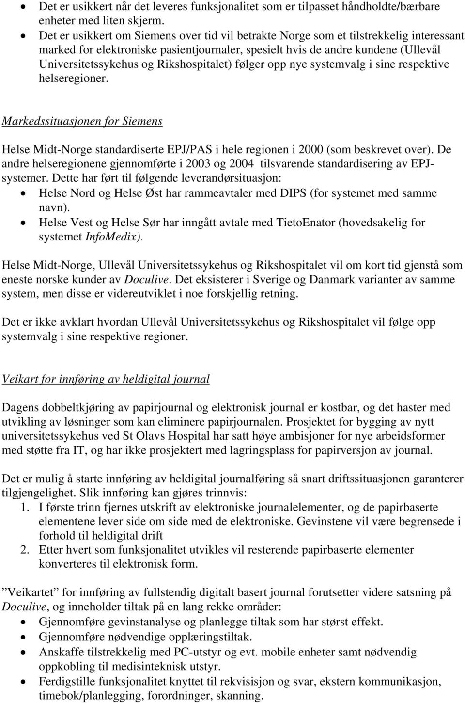 Rikshospitalet) følger opp nye systemvalg i sine respektive helseregioner. Markedssituasjonen for Siemens Helse Midt-Norge standardiserte EPJ/PAS i hele regionen i 2000 (som beskrevet over).