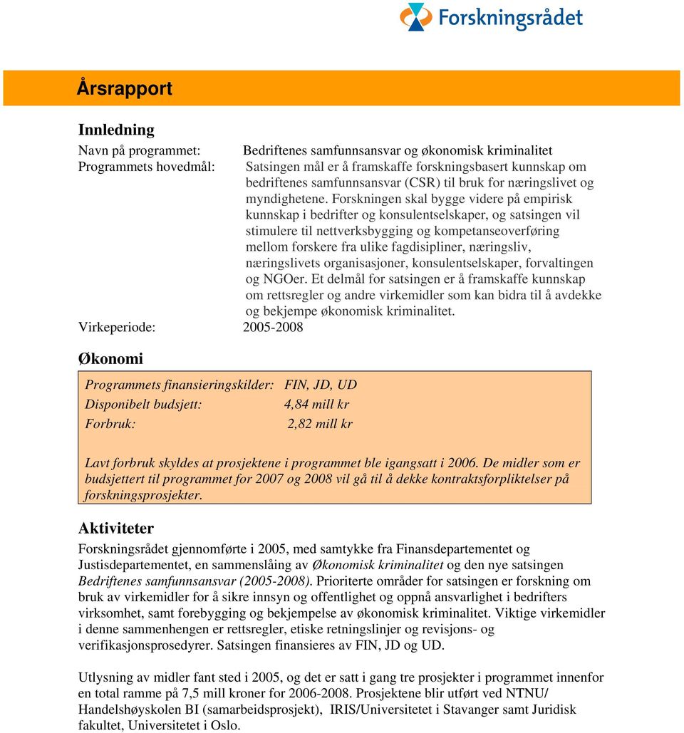 Forskningen skal bygge videre på empirisk kunnskap i bedrifter og konsulentselskaper, og satsingen vil stimulere til nettverksbygging og kompetanseoverføring mellom forskere fra ulike fagdisipliner,