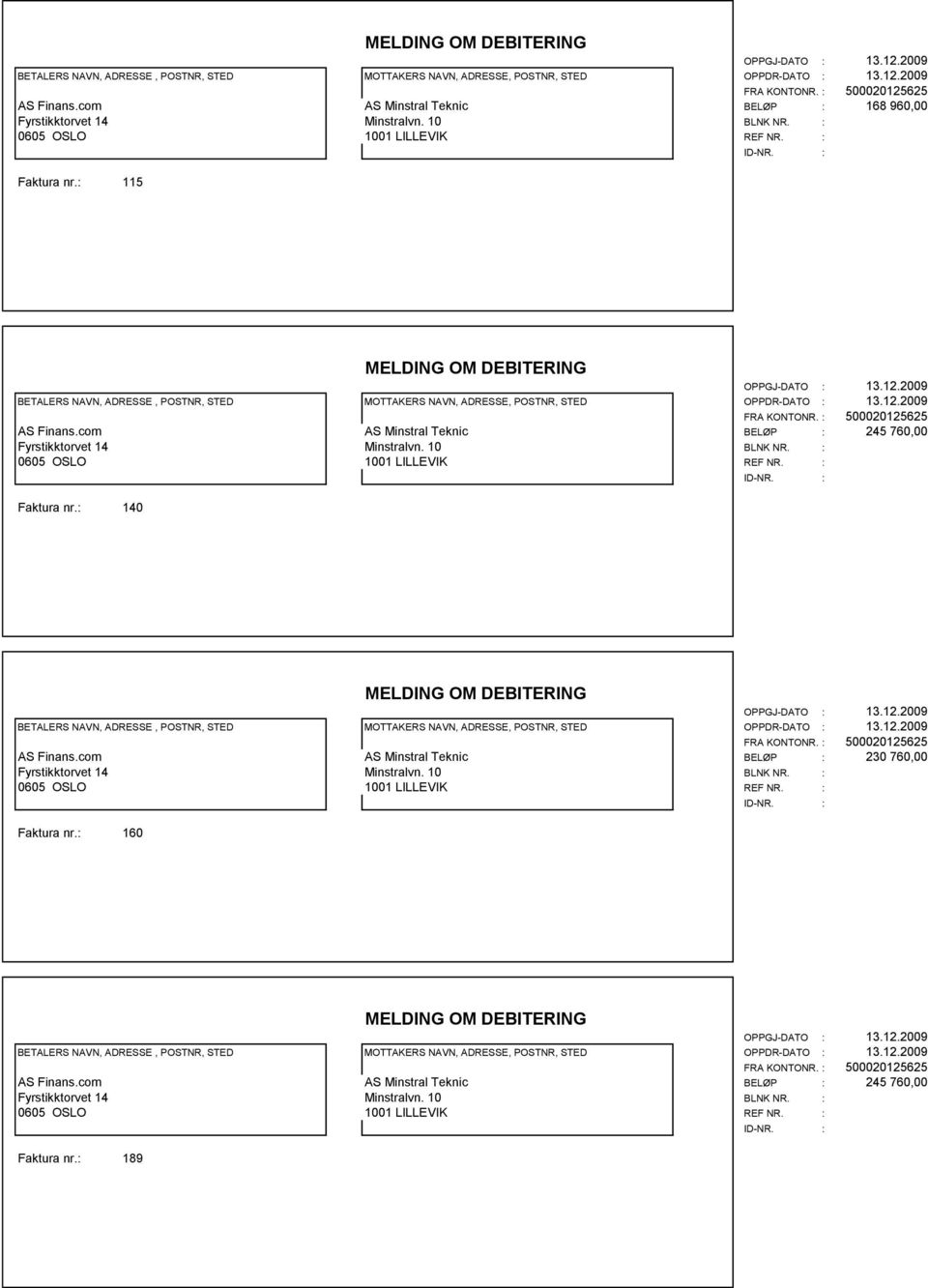 : com AS Minstral Teknic BELØP : 245 760,00 Fyrstikktorvet 14 Minstralvn. 10 BLNK NR. : 0605 OSLO 1001 LILLEVIK REF NR. : Faktura nr.: 140 ID-NR.