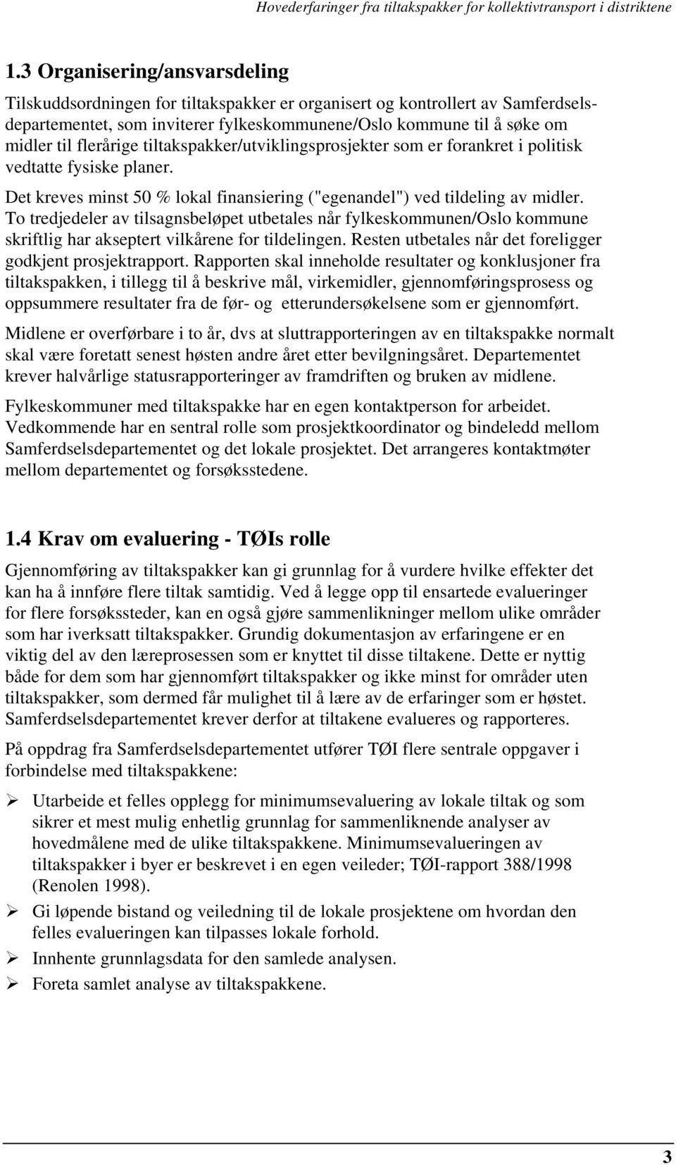 To tredjedeler av tilsagnsbeløpet utbetales når fylkeskommunen/oslo kommune skriftlig har akseptert vilkårene for tildelingen. Resten utbetales når det foreligger godkjent prosjektrapport.