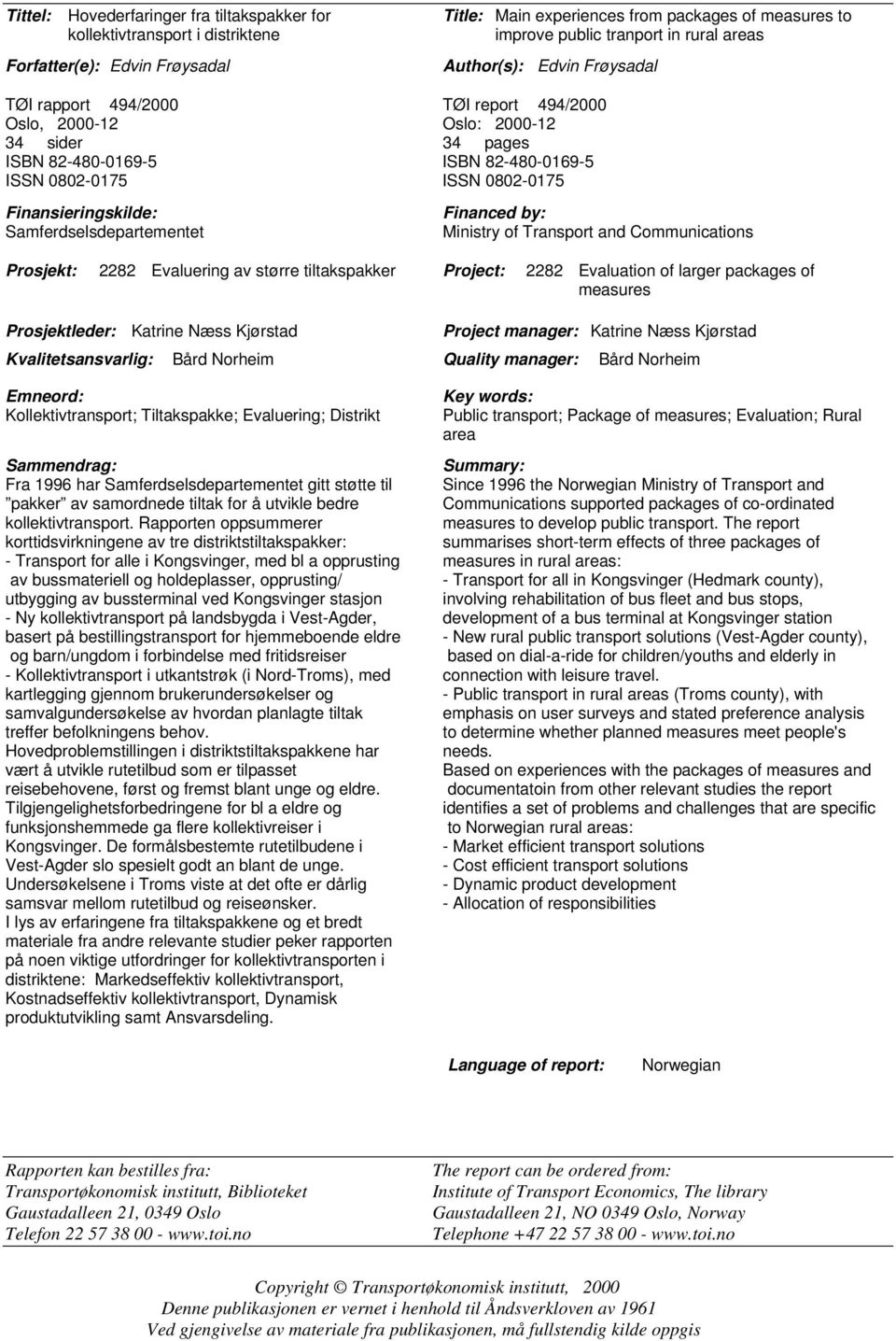 Finansieringskilde: Samferdselsdepartementet Financed by: Ministry of Transport and Communications Prosjekt: 2282 Evaluering av større tiltakspakker Project: 2282 Evaluation of larger packages of