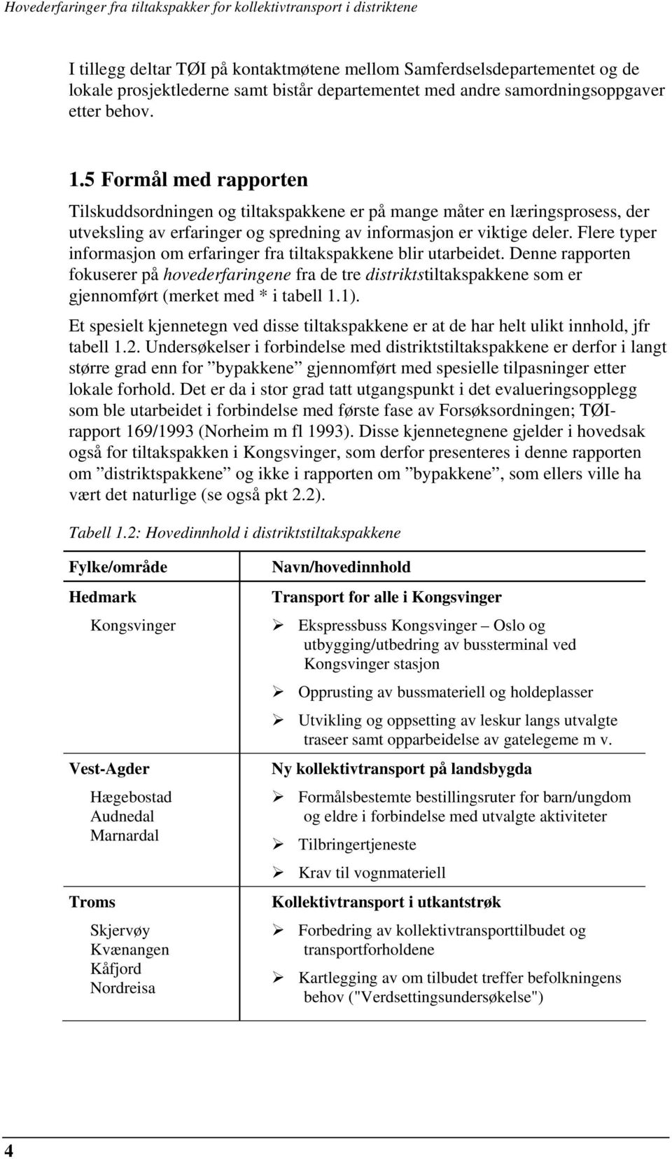 Flere typer informasjon om erfaringer fra tiltakspakkene blir utarbeidet. Denne rapporten fokuserer på hovederfaringene fra de tre distriktstiltakspakkene som er gjennomført (merket med * i tabell 1.