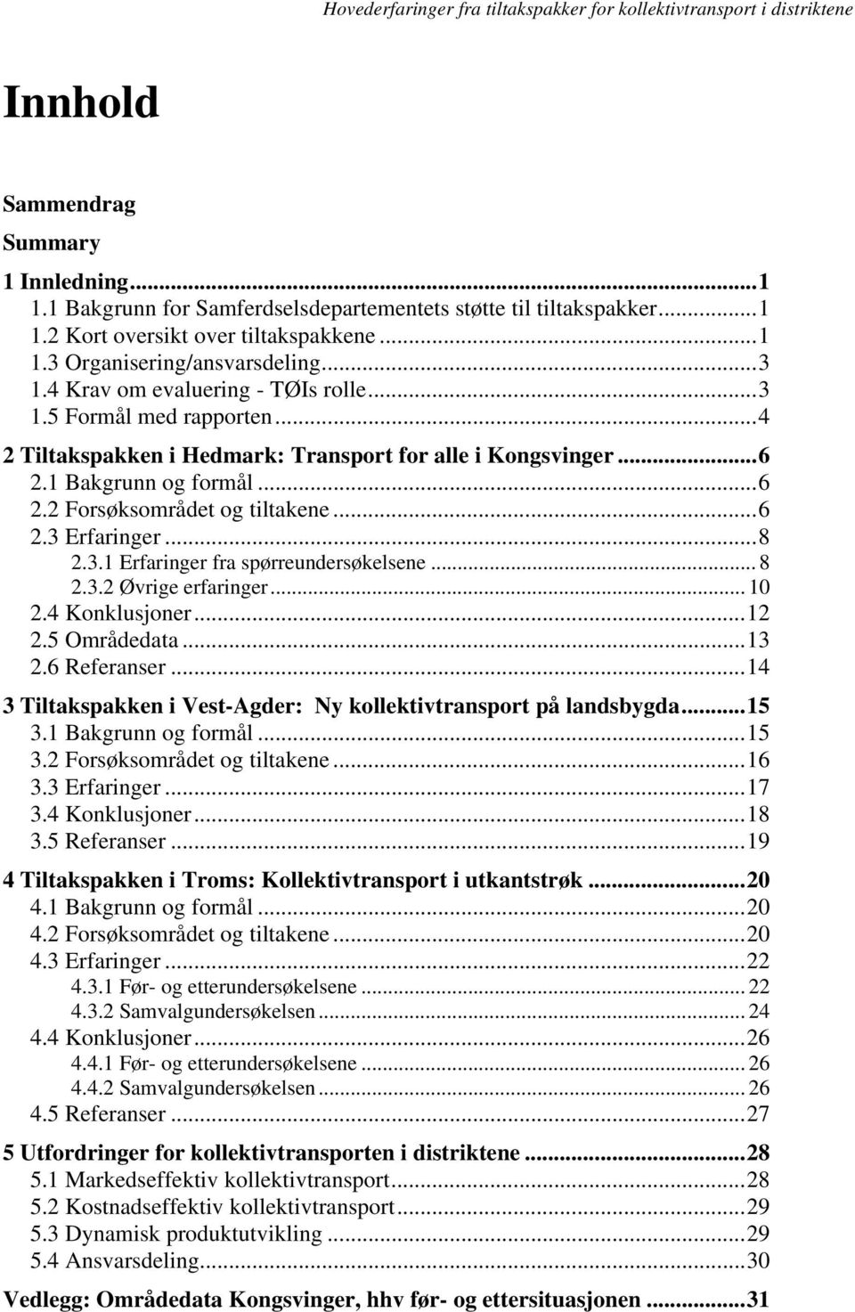 ..8 2.3.1 Erfaringer fra spørreundersøkelsene... 8 2.3.2 Øvrige erfaringer... 10 2.4 Konklusjoner...12 2.5 Områdedata...13 2.6 Referanser.