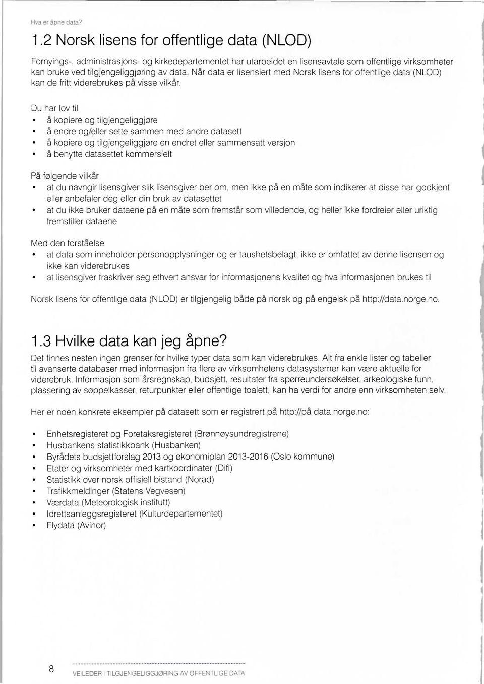 Når data er lisensiert med Norsk lisens for offentlige data (NLOD) kan de fritt viderebrukes på visse vilkår.