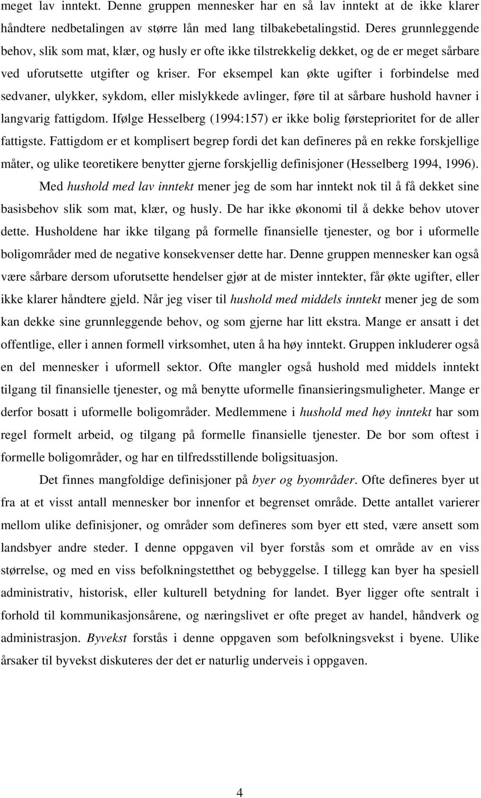 For eksempel kan økte ugifter i forbindelse med sedvaner, ulykker, sykdom, eller mislykkede avlinger, føre til at sårbare hushold havner i langvarig fattigdom.