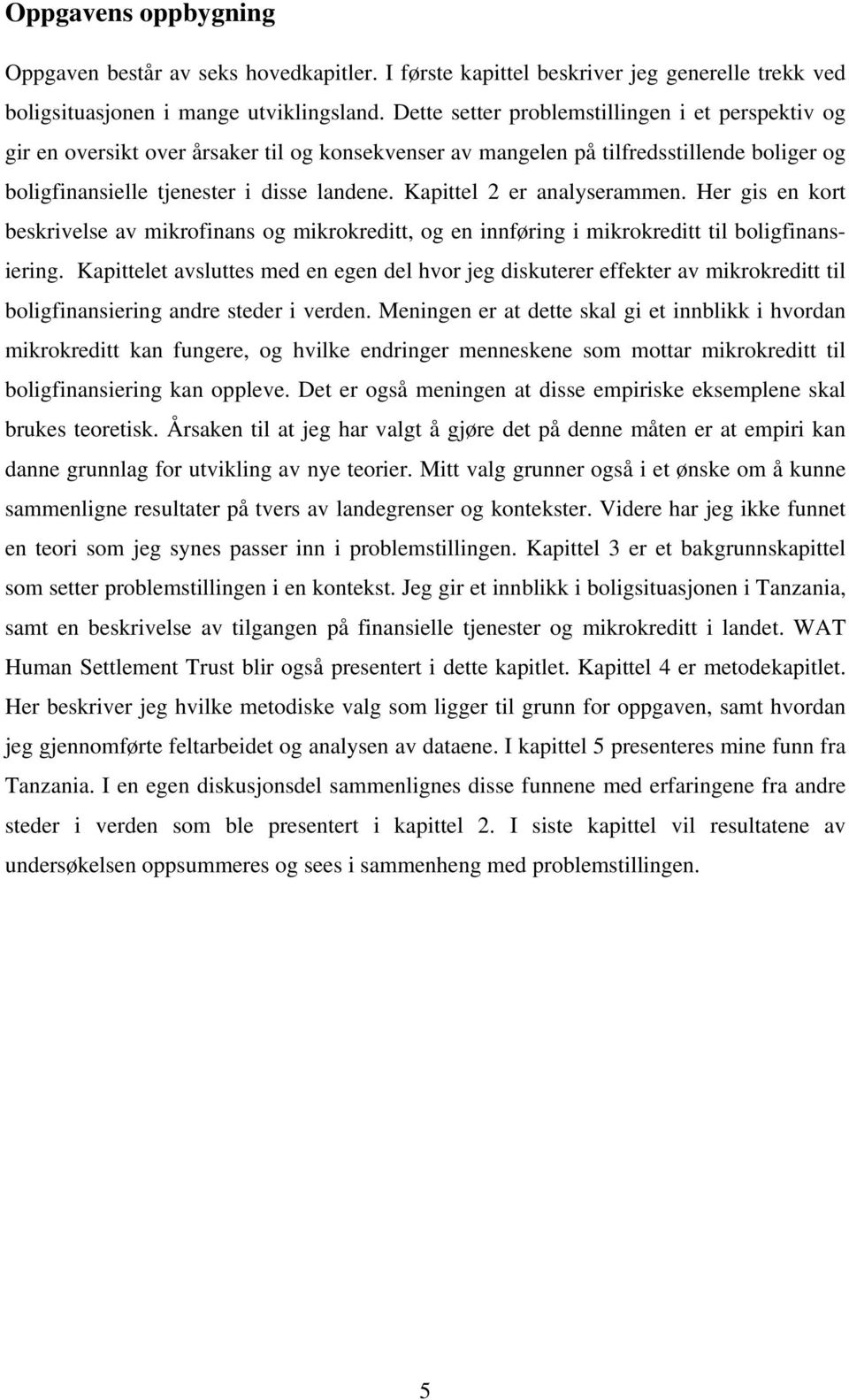 Kapittel 2 er analyserammen. Her gis en kort beskrivelse av mikrofinans og mikrokreditt, og en innføring i mikrokreditt til boligfinansiering.