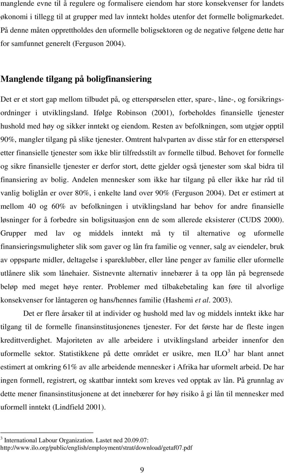 Manglende tilgang på boligfinansiering Det er et stort gap mellom tilbudet på, og etterspørselen etter, spare-, låne-, og forsikringsordninger i utviklingsland.