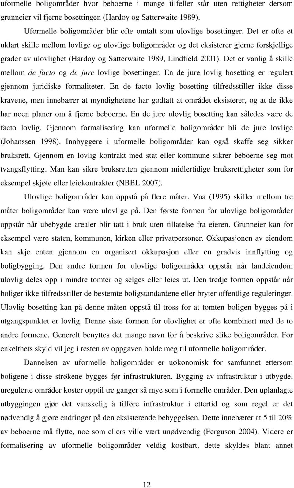 Det er ofte et uklart skille mellom lovlige og ulovlige boligområder og det eksisterer gjerne forskjellige grader av ulovlighet (Hardoy og Satterwaite 1989, Lindfield 2001).