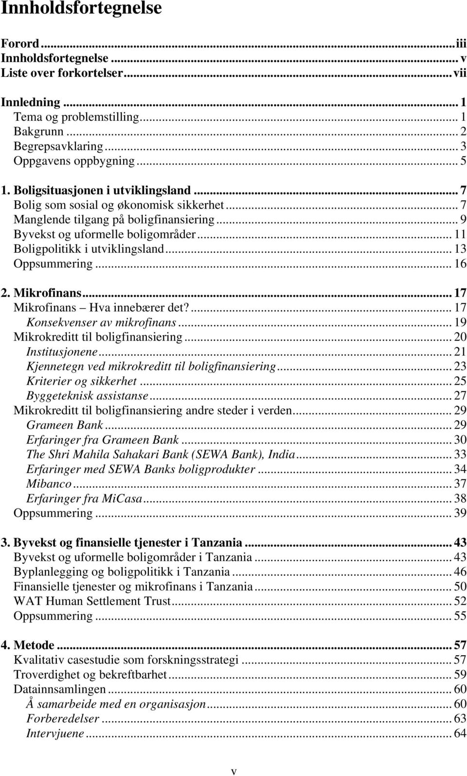 .. 13 Oppsummering... 16 2. Mikrofinans... 17 Mikrofinans Hva innebærer det?... 17 Konsekvenser av mikrofinans... 19 Mikrokreditt til boligfinansiering... 20 Institusjonene.