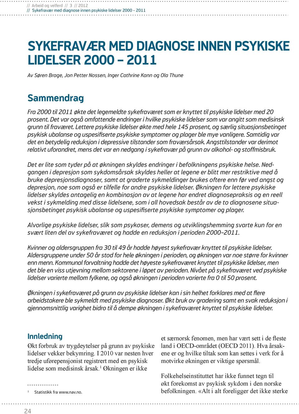 Lettere psykiske lidelser økte med hele 145 prosent, og særlig situasjonsbetinget psykisk ubalanse og uspesifiserte psykiske symptomer og plager ble mye vanligere.