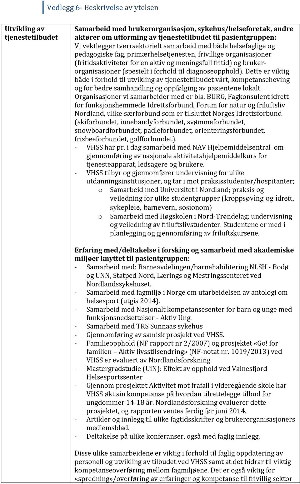 diagnoseopphold). Dette er viktig både i forhold til utvikling av tjenestetilbudet vårt, kompetanseheving og for bedre samhandling og oppfølging av pasientene lokalt.