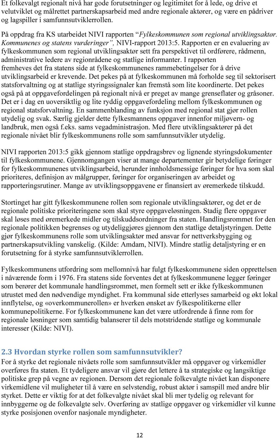 Rapporten er en evaluering av fylkeskommunen som regional utviklingsaktør sett fra perspektivet til ordførere, rådmenn, administrative ledere av regionrådene og statlige informanter.