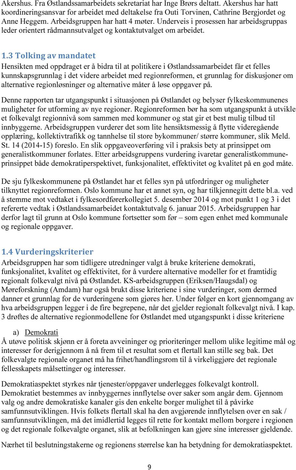 3 Tolking av mandatet Hensikten med oppdraget er å bidra til at politikere i Østlandssamarbeidet får et felles kunnskapsgrunnlag i det videre arbeidet med regionreformen, et grunnlag for diskusjoner