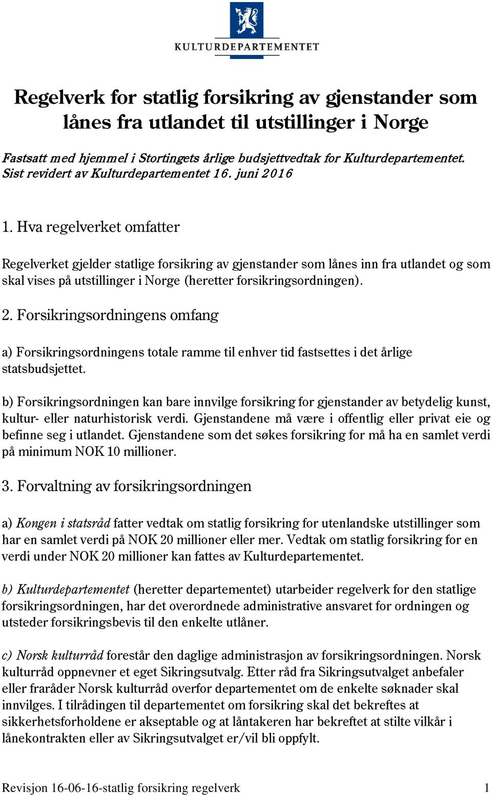 Hva regelverket omfatter Regelverket gjelder statlige forsikring av gjenstander som lånes inn fra utlandet og som skal vises på utstillinger i Norge (heretter forsikringsordningen). 2.