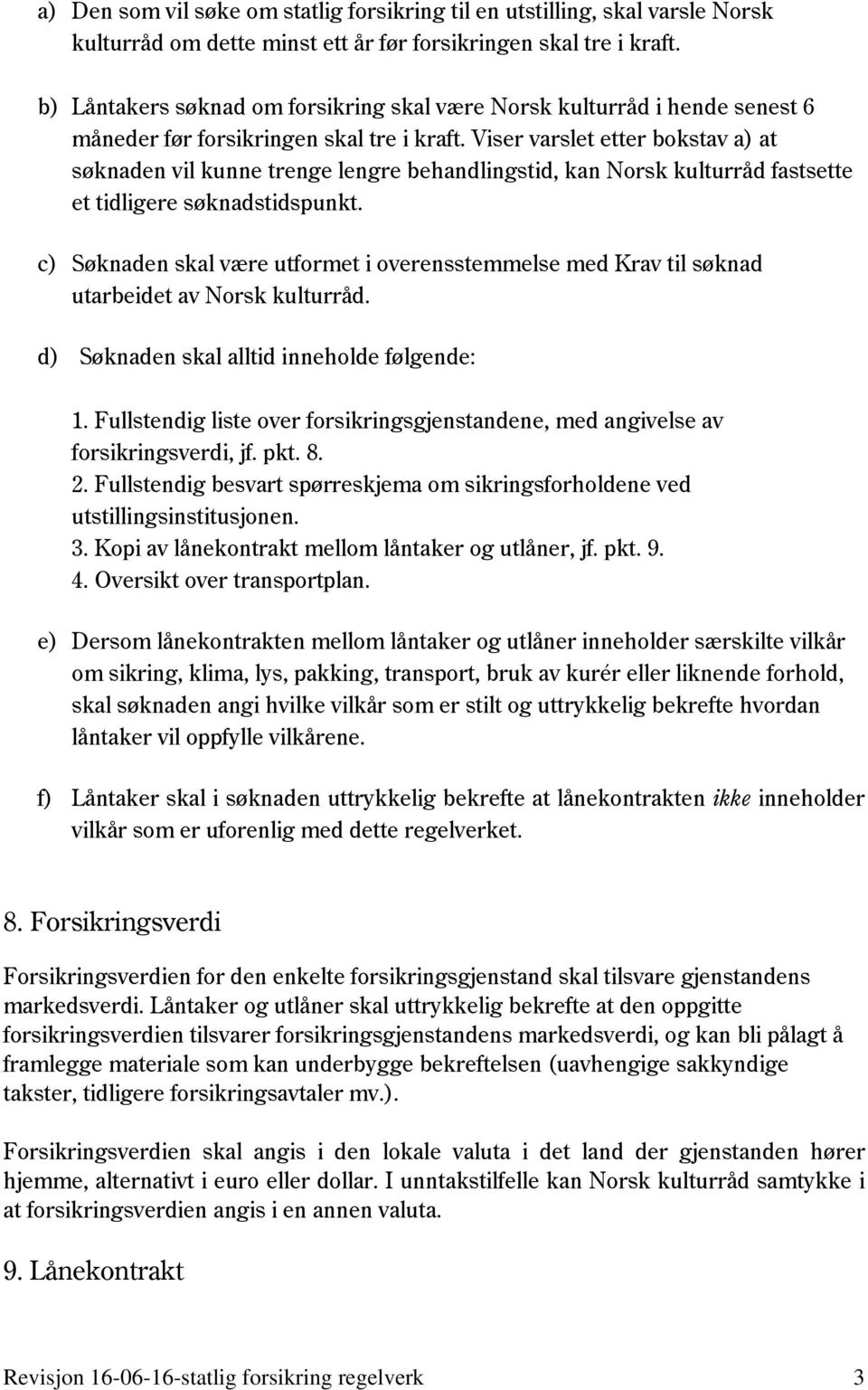 Viser varslet etter bokstav a) at søknaden vil kunne trenge lengre behandlingstid, kan Norsk kulturråd fastsette et tidligere søknadstidspunkt.