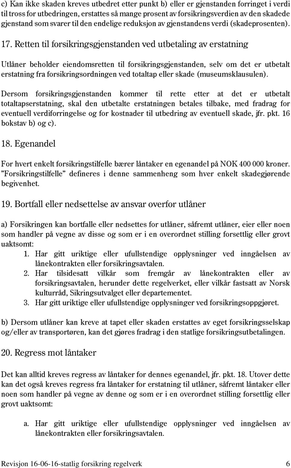 Retten til forsikringsgjenstanden ved utbetaling av erstatning Utlåner beholder eiendomsretten til forsikringsgjenstanden, selv om det er utbetalt erstatning fra forsikringsordningen ved totaltap