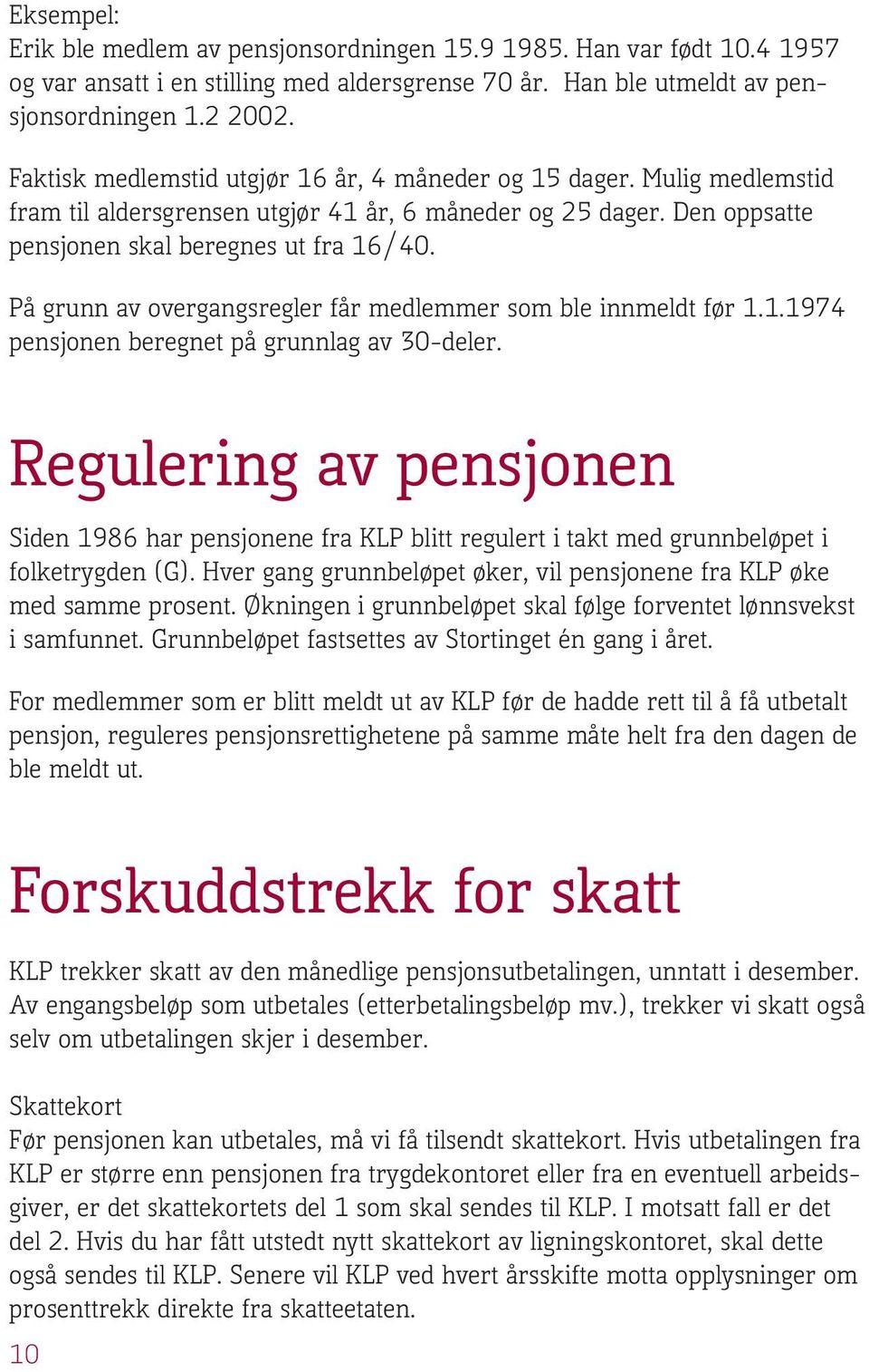 På grunn av overgangsregler får medlemmer som ble innmeldt før 1.1.1974 pensjonen beregnet på grunnlag av 30-deler.