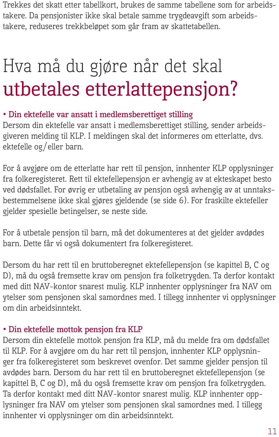 Din ektefelle var ansatt i medlemsberettiget stilling Dersom din ektefelle var ansatt i medlemsberettiget stilling, sender arbeidsgiveren melding til KLP.