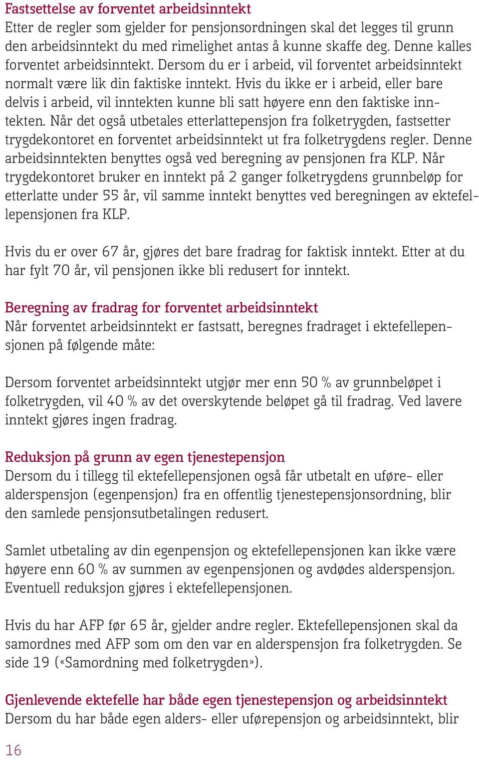 Hvis du ikke er i arbeid, eller bare delvis i arbeid, vil inntekten kunne bli satt høyere enn den faktiske inntekten.