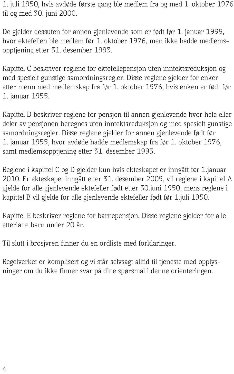 Kapittel C beskriver reglene for ektefellepensjon uten inntektsreduksjon og med spesielt gunstige samordningsregler. Disse reglene gjelder for enker etter menn med medlemskap fra før 1.